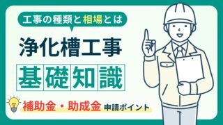 【浄化槽工事の費用・補助金制度】｜工事の流れや業者選びのポイント解説！ 