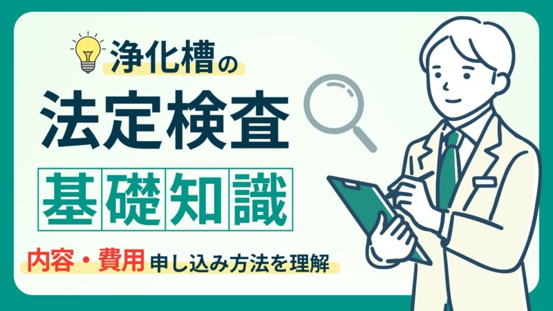 浄化槽の法定検査を受けないとどうなる？保守点検だけではダメな理由解説！ 