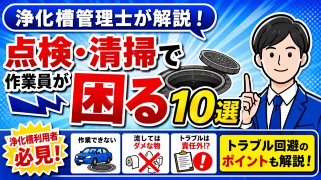 浄化槽管理士が解説 点検・清掃で作業員が困る10選